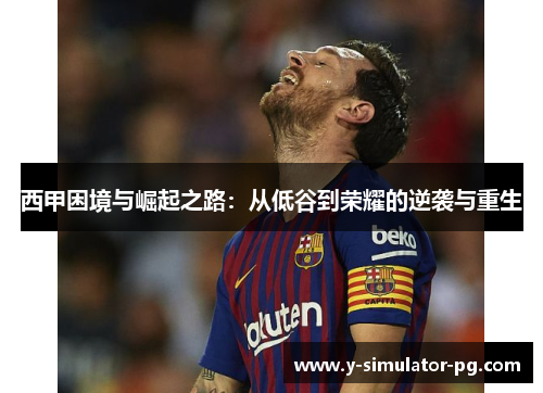 西甲困境与崛起之路：从低谷到荣耀的逆袭与重生