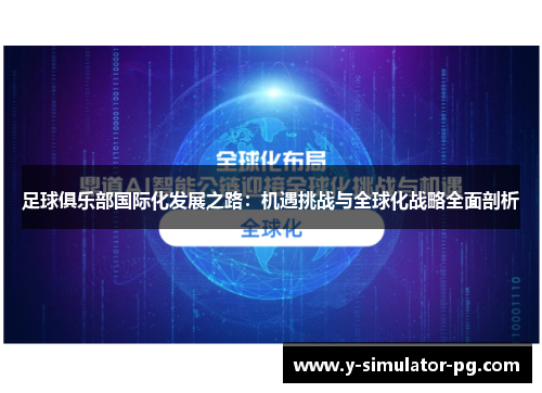 足球俱乐部国际化发展之路:机遇挑战与全球化战略全面剖析 足球俱乐部国际化发展之路:机遇挑战与全球化战略全面剖析