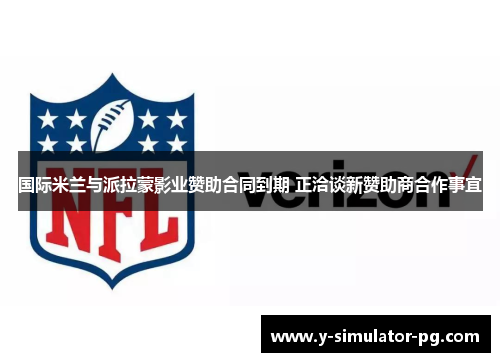 国际米兰与派拉蒙影业赞助合同到期 正洽谈新赞助商合作事宜 国际米兰与派拉蒙影业赞助合同到期 正洽谈新赞助商合作事宜