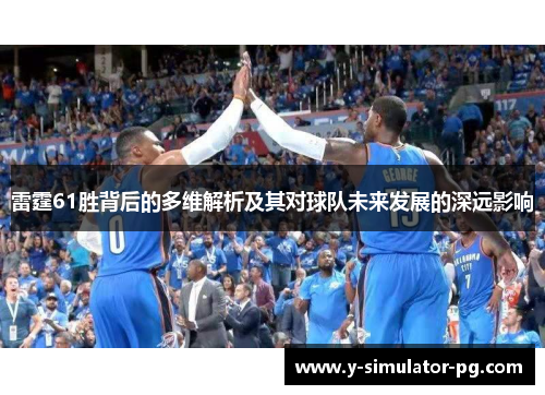 雷霆61胜背后的多维解析及其对球队未来发展的深远影响